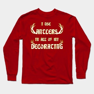 I Use Antlers in all of my Decorating Long Sleeve T-Shirt